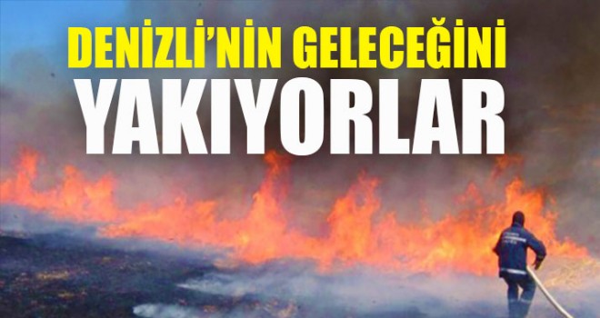 Denizli’nin Geleceğini Yakıyorlar