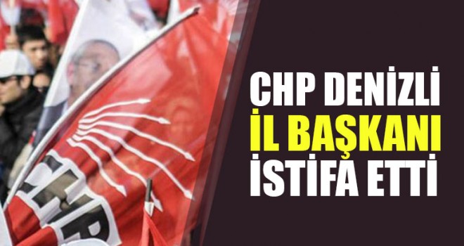 Denizli CHP İl Başkanı İstifa Etti