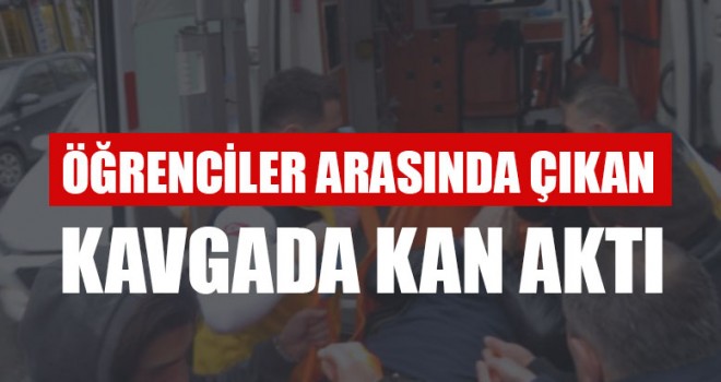 Öğrenciler Arasında Çıkan Kavgada Kan Aktı