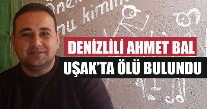 Denizlili Ahmet Bal Uşak’ta Ölü Bulundu