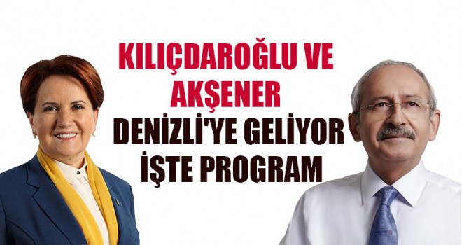 Kılıçdaroğlu ve Akşener Denizli'ye Geliyor İşte Program