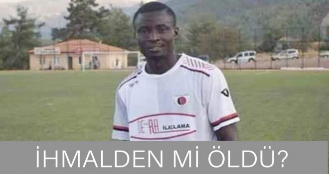 Nijeryalı futbolcu ihmalden mi öldü?