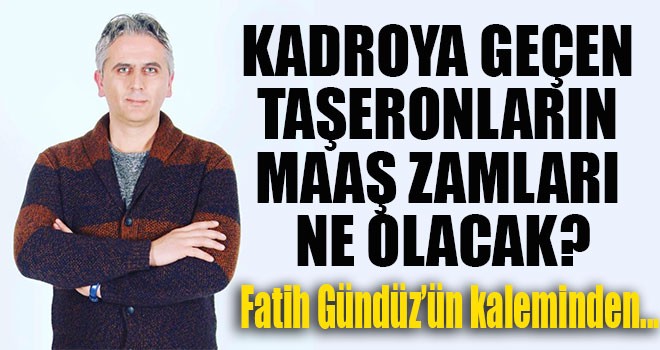 KADROYA GEÇEN TAŞERONLARIN MAAŞ ZAMLARI NE OLACAK?