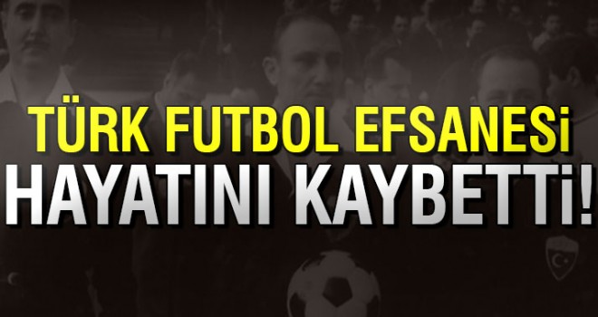 Türk futbol efsanesi hayatını kaybetti