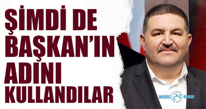 Şimdi de Başkan’ın Adını Kullandılar