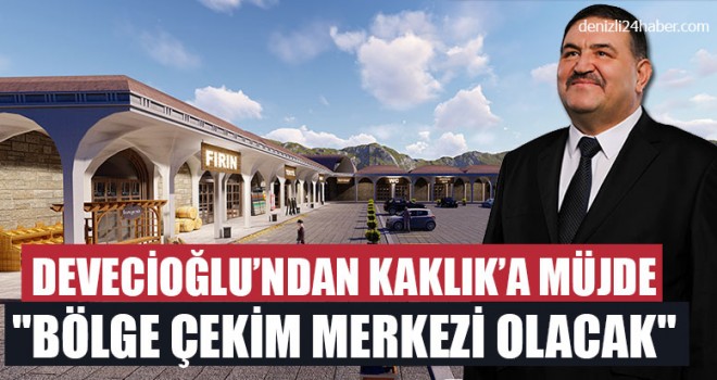 Devecioğlu’ndan Kaklık’a Müjde "Bölge Çekim Merkezi Olacak"