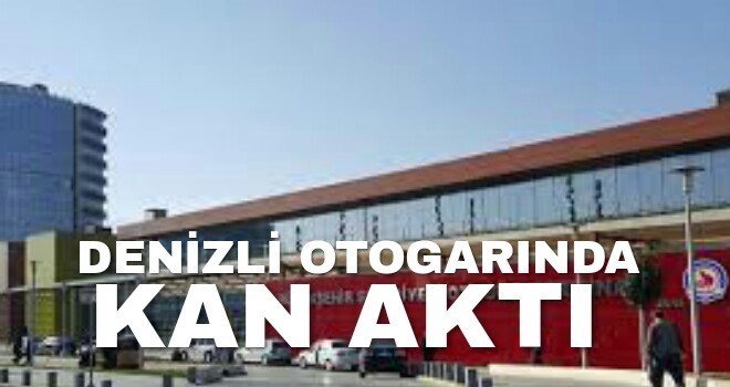 Denizli Otobüs Terminalinde Kan Aktı