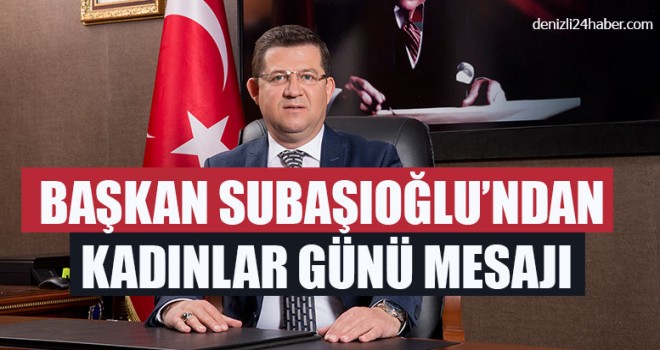 Başkan Subaşıoğlu’ndan Kadınlar Günü Mesajı