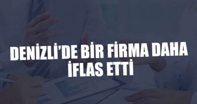 Denizli'de bir firma daha iflas etti