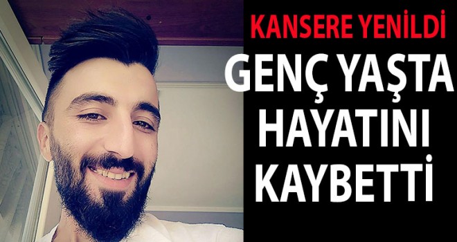 Genç yaşta hayatını kaybetti