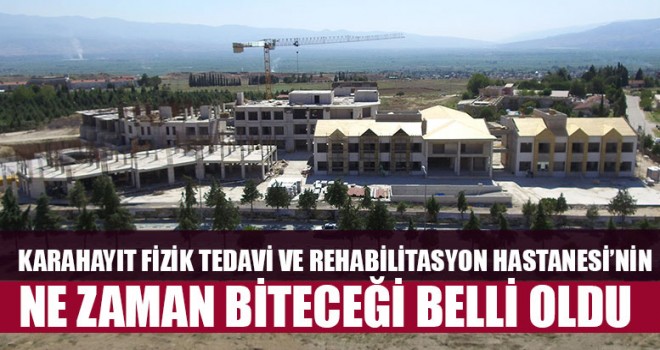 Karahayıt Fizik Tedavi ve Rehabilitasyon Hastanesi’nin Ne Zaman Biteceği Belli Oldu