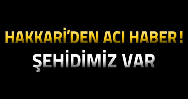 Hakkari'den acı haber: 1 asker şehit