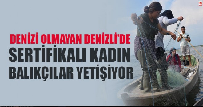 Denizi Olmayan Denizli’de Sertifikalı Kadın Balıkçılar Yetişiyor