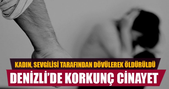 Kadın, Sevgilisi Tarafından Dövülerek Öldürüldü