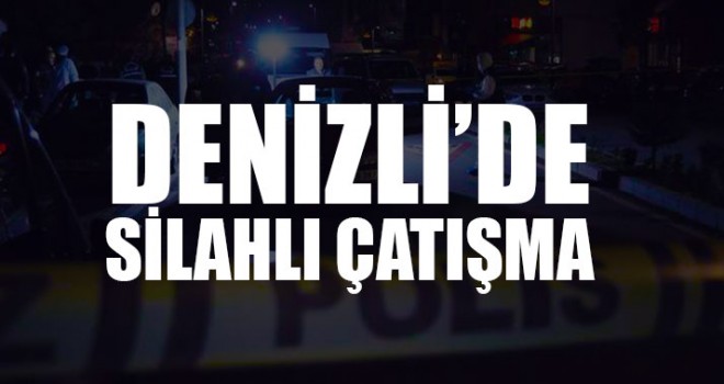 Denizli’de Silahlı Çatışma