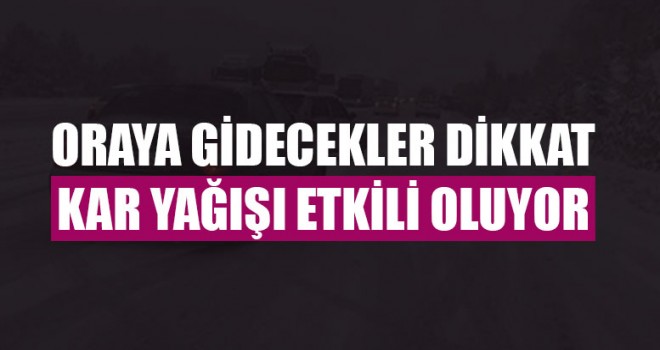 Oraya Gidecekler Dikkat Kar Yağışı Etkili Oluyor