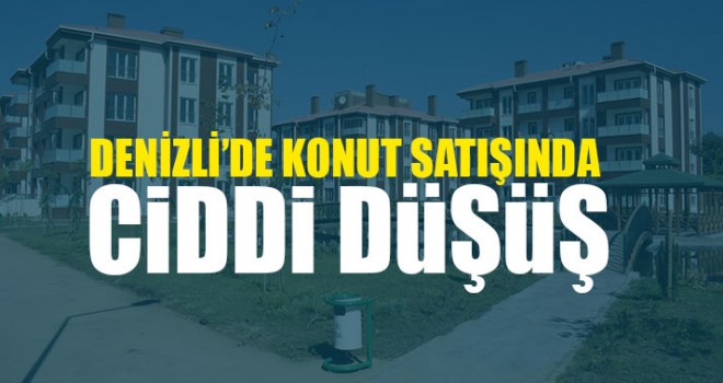 Denizli’de Konut Satışında Ciddi Düşüş