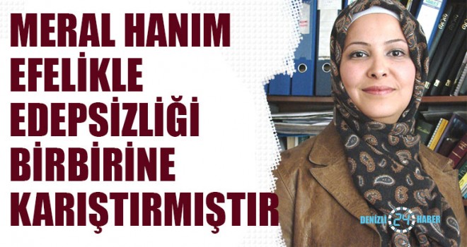 Meral Hanım Efelikle Edepsizliği Birbirine Karıştırmıştır