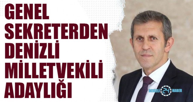 Genel Sekreterden Denizli Milletvekili Adaylığı