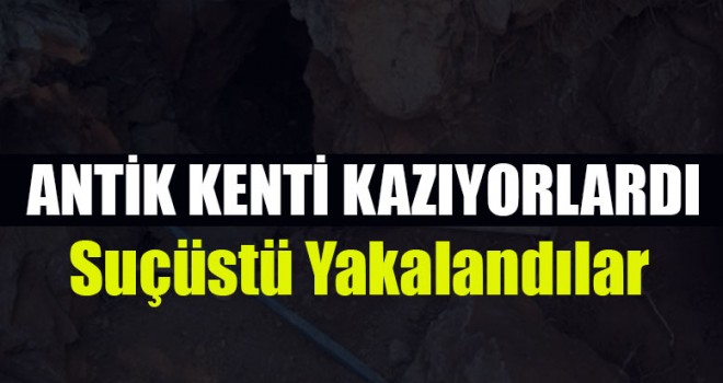 Antik Kenti Kazıyorlardı
