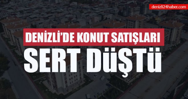 Denizli’de Konut Satışları Sert Düştü