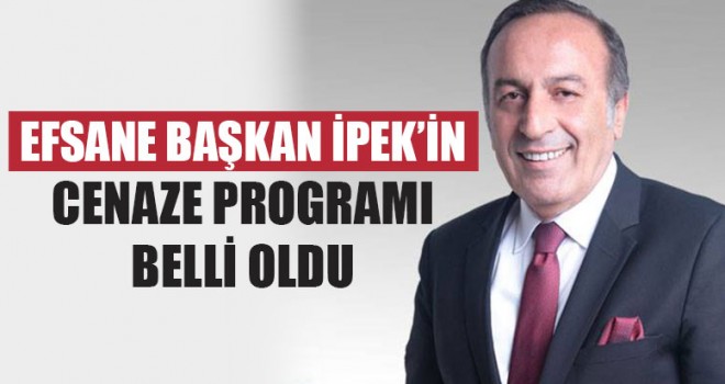 Efsane Başkan İpek’in Cenaze Programı Belli Oldu