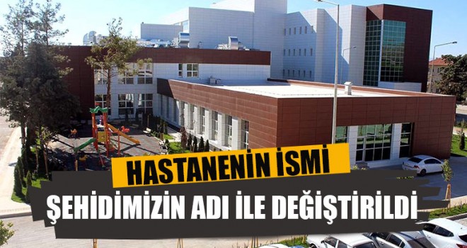 Hastanenin İsmi Şehidimizin Adı İle Değiştirildi