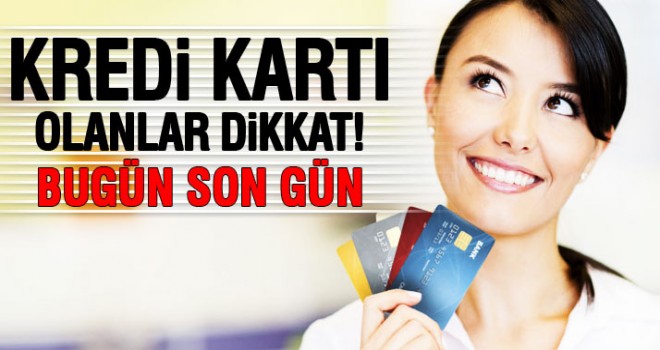Kredi kartı olanlar dikkat! Bugün son gün...