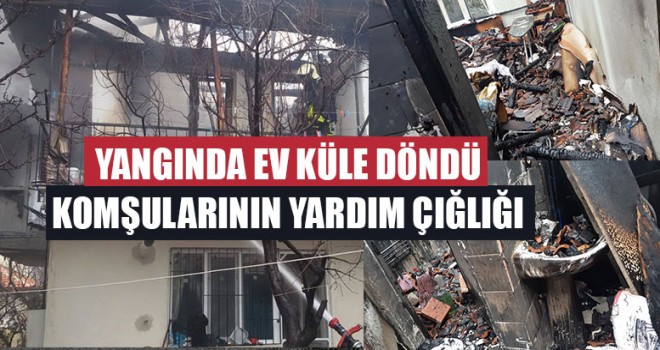Yangında Ev Küle Döndü Komşularının Yardım Çığlığı
