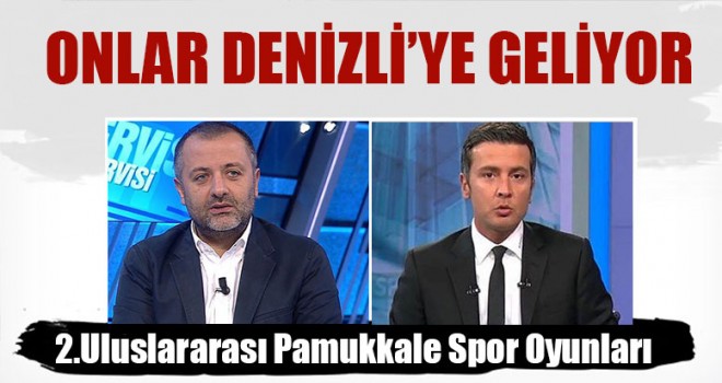 Onlar Denizli’ye Geliyor