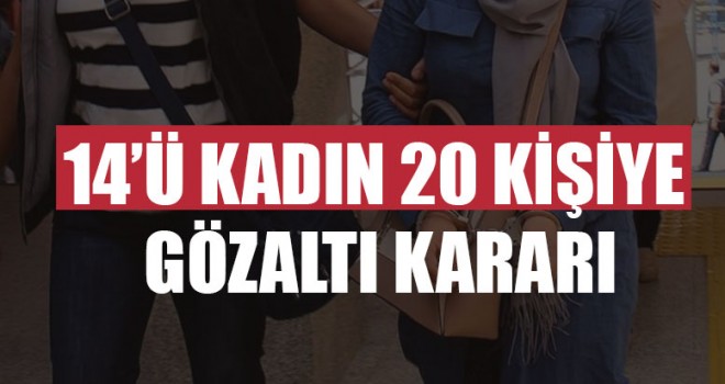 14’ü Kadın 20 Kişiye Gözaltı