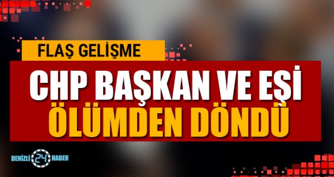 CHP Başkan Ve Eşi Ölümden Döndü