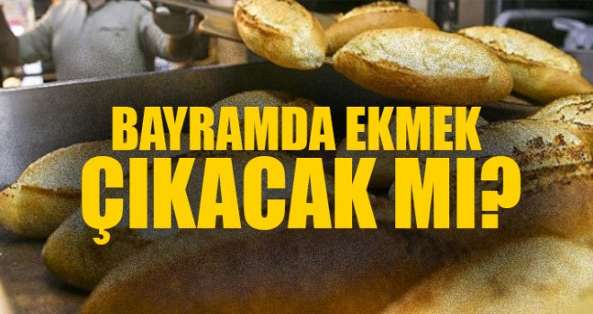 Bayramda Ekmek Çıkacak Mı?