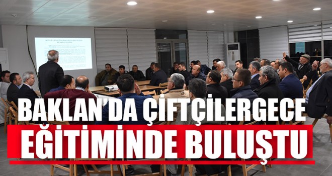 Baklan’da çiftçilergece eğitiminde buluştu
