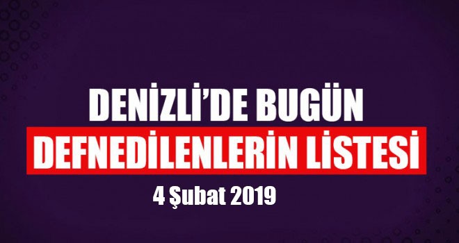 Denizli'de Defnedilenler - Vefat edenler- ölenler (04 Şubat 2019)