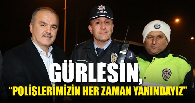 Gürlesin, “Polislerimizin Her Zaman Yanındayız”
