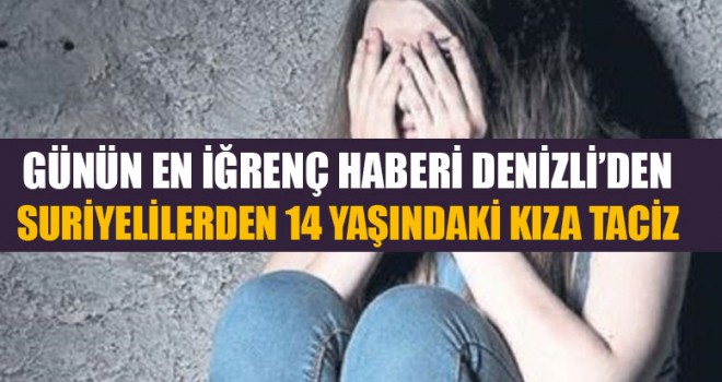 Denizli’de Suriyelilerden 14 Yaşındaki Kıza Cinsel Taciz