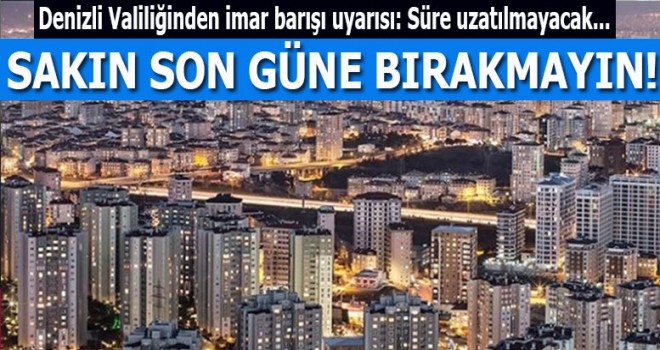 İmar barışında son gün uyarısı