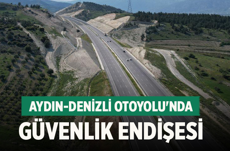 Aydın-Denizli Otoyolu'nda güvenlik endişesi