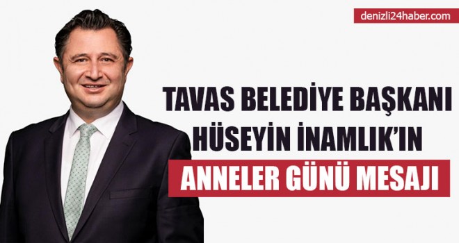 Tavas Belediye Başkanı Hüseyin İnamlık’ın Anneler Günü Mesajı