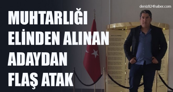 Muhtarlığı Elinden Alınan Adaydan Flaş Atak
