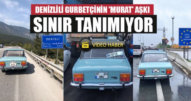 Denizlili Gurbetçinin 'Murat' Aşkı Sınır Tanımıyor