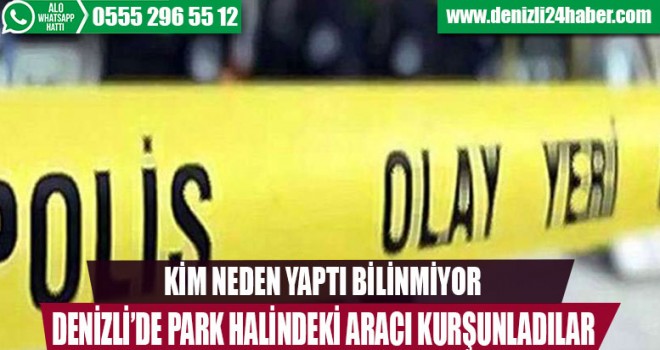 Park halindeki aracı kurşunladılar