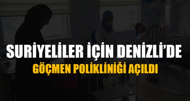 Suriyeliler İçin Denizli’de Göçmen Polikliniği Açıldı