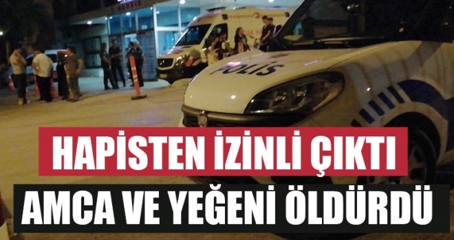 Hapisten İzinli Çıktı Amca Ve Yeğeni Öldürdü