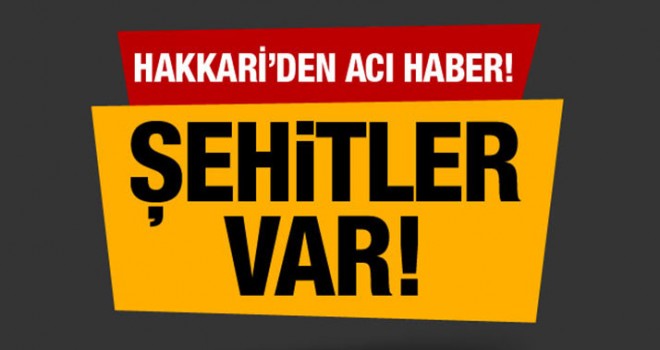 Hakkari'den son dakika acı haber 2 şehit 7 yaralı