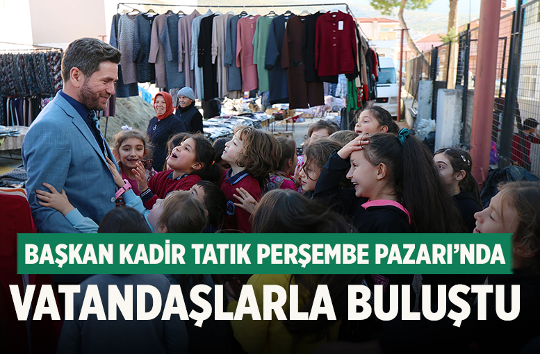 Başkan Kadir Tatık Perşembe Pazarı’nda Vatandaşlarla Buluştu