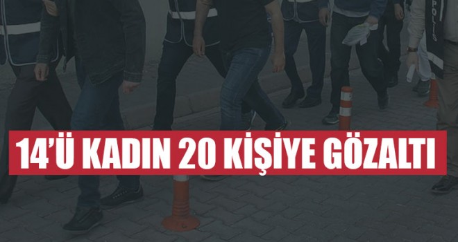 14’ü Kadın 20 Kişiye Gözaltı