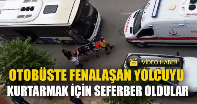 Otobüste Fenalaşan Yolcuyu Kurtarmak İçin Seferber Oldular