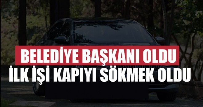 Belediye Başkanı Oldu İlk İşi Kapıyı Sökmek Oldu